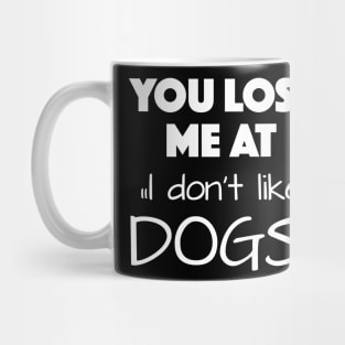 You lost me at "I don't like dogs" Mug